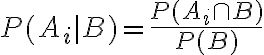 $P(A_i|B)=\frac{P(A_i\cap B)}{P(B)}$